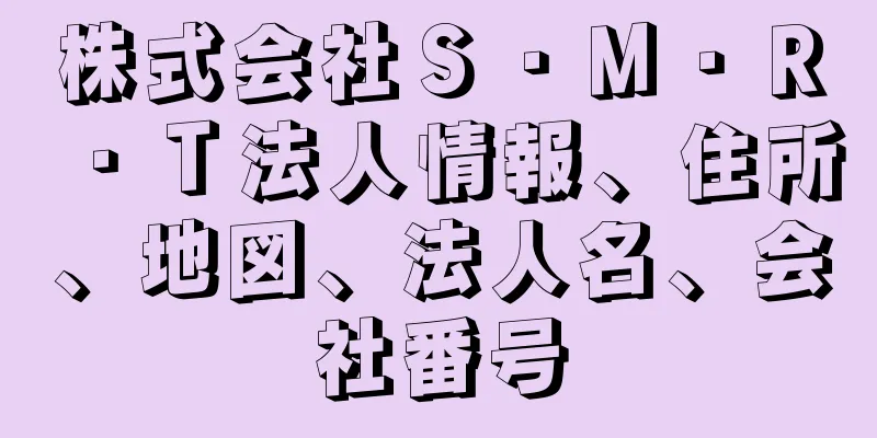 株式会社Ｓ・Ｍ・Ｒ・Ｔ法人情報、住所、地図、法人名、会社番号