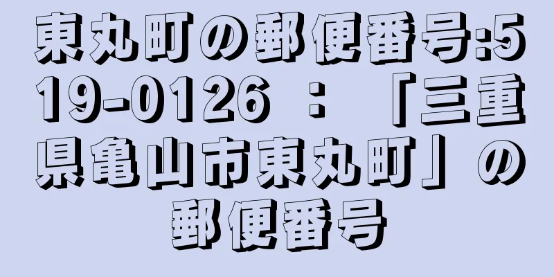 東丸町の郵便番号:519-0126 ： 「三重県亀山市東丸町」の郵便番号