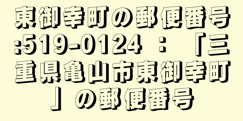 東御幸町の郵便番号:519-0124 ： 「三重県亀山市東御幸町」の郵便番号