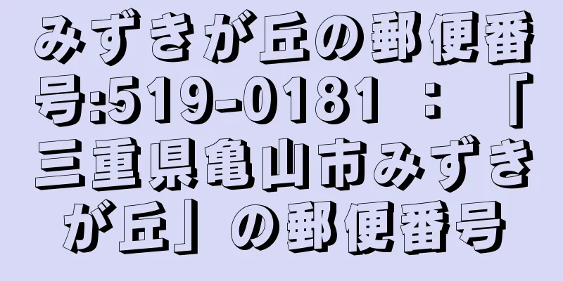 みずきが丘の郵便番号:519-0181 ： 「三重県亀山市みずきが丘」の郵便番号