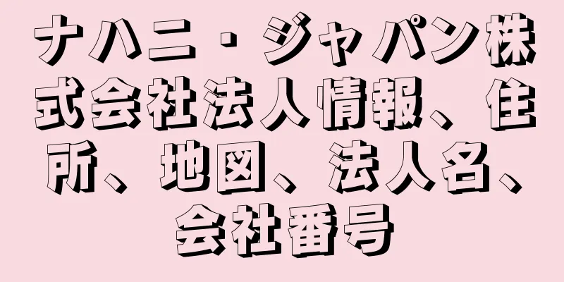ナハニ・ジャパン株式会社法人情報、住所、地図、法人名、会社番号
