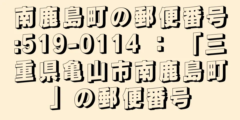 南鹿島町の郵便番号:519-0114 ： 「三重県亀山市南鹿島町」の郵便番号