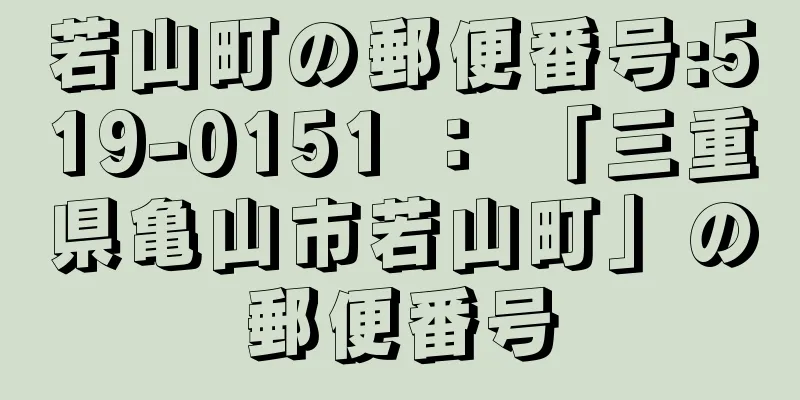 若山町の郵便番号:519-0151 ： 「三重県亀山市若山町」の郵便番号