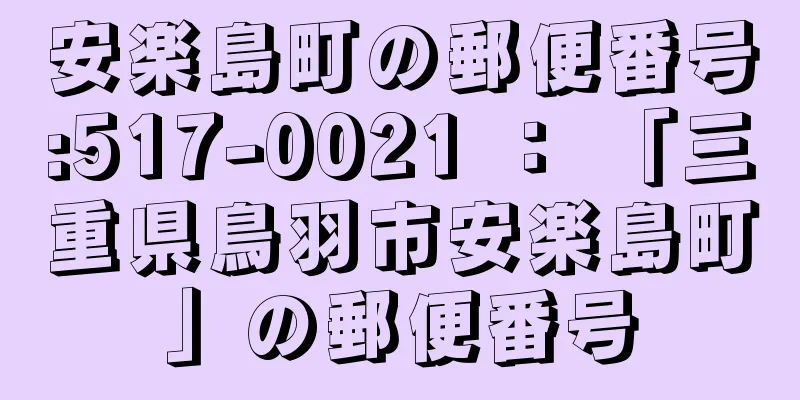 安楽島町の郵便番号:517-0021 ： 「三重県鳥羽市安楽島町」の郵便番号