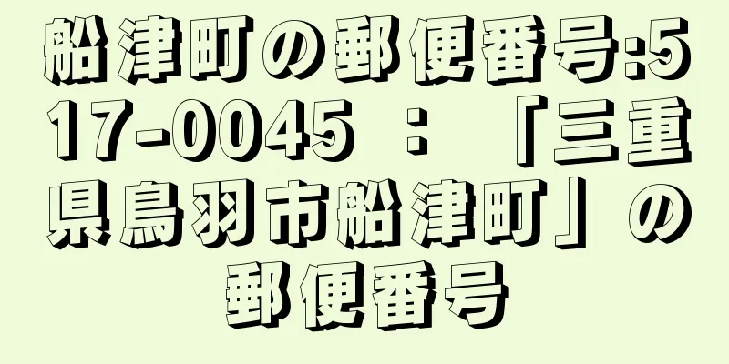 船津町の郵便番号:517-0045 ： 「三重県鳥羽市船津町」の郵便番号