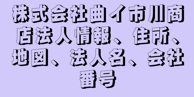 株式会社曲イ市川商店法人情報、住所、地図、法人名、会社番号