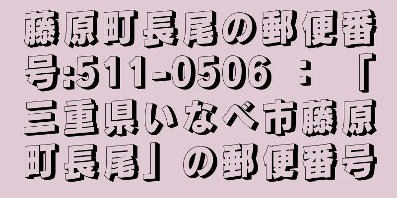 藤原町長尾の郵便番号:511-0506 ： 「三重県いなべ市藤原町長尾」の郵便番号