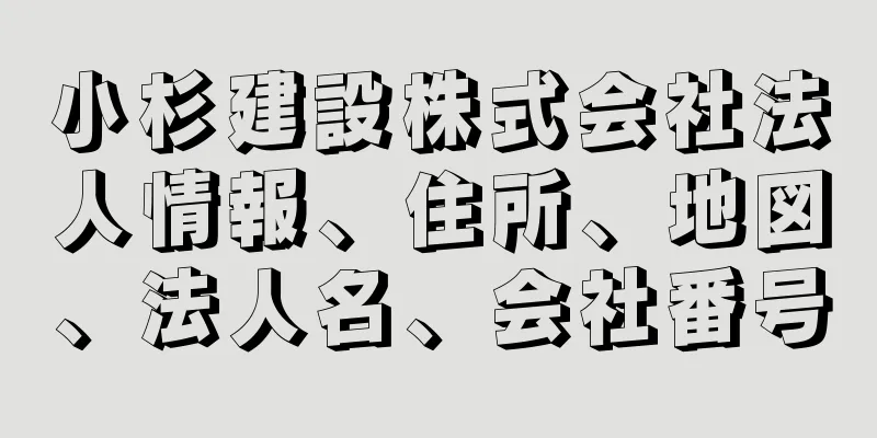 小杉建設株式会社法人情報、住所、地図、法人名、会社番号