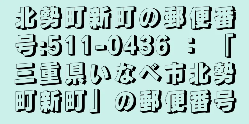 北勢町新町の郵便番号:511-0436 ： 「三重県いなべ市北勢町新町」の郵便番号