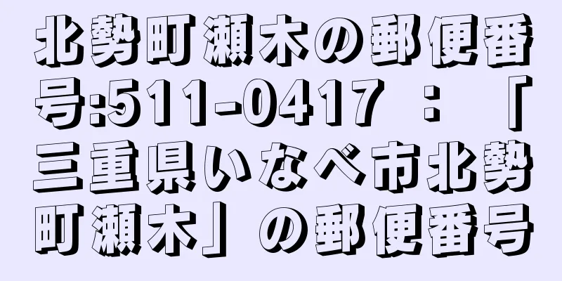 北勢町瀬木の郵便番号:511-0417 ： 「三重県いなべ市北勢町瀬木」の郵便番号