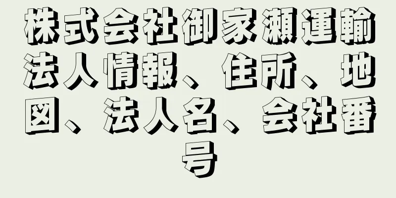 株式会社御家瀬運輸法人情報、住所、地図、法人名、会社番号