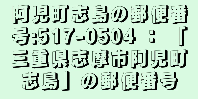 阿児町志島の郵便番号:517-0504 ： 「三重県志摩市阿児町志島」の郵便番号