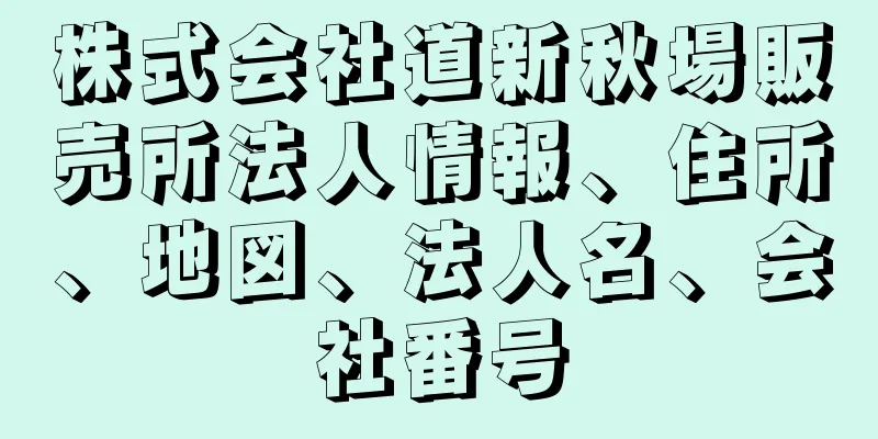 株式会社道新秋場販売所法人情報、住所、地図、法人名、会社番号