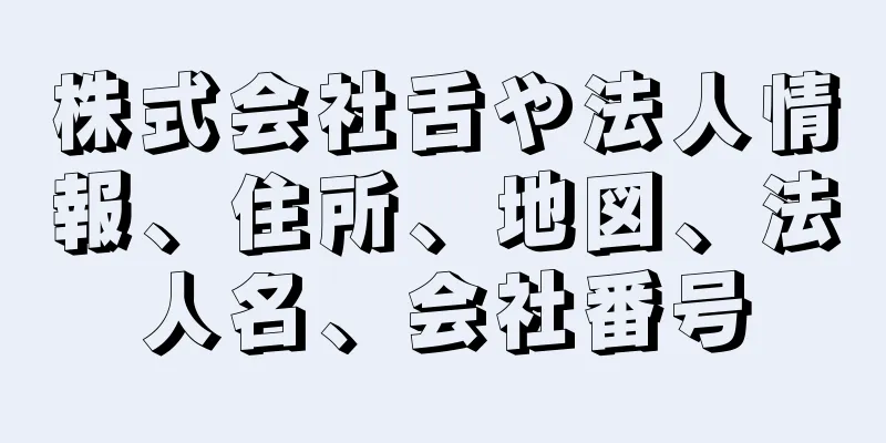 株式会社舌や法人情報、住所、地図、法人名、会社番号