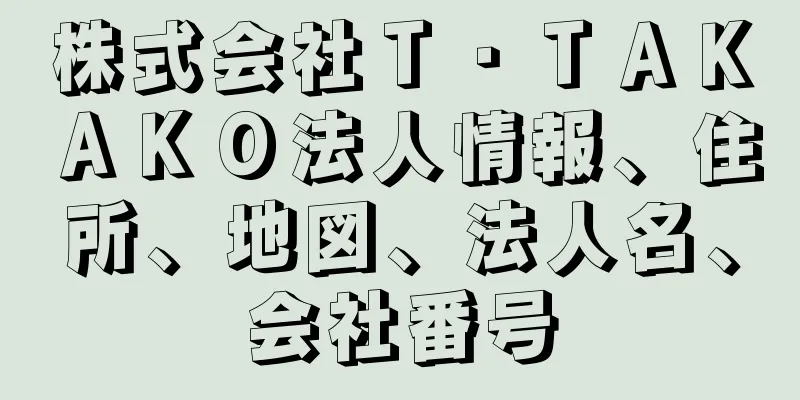 株式会社Ｔ・ＴＡＫＡＫＯ法人情報、住所、地図、法人名、会社番号