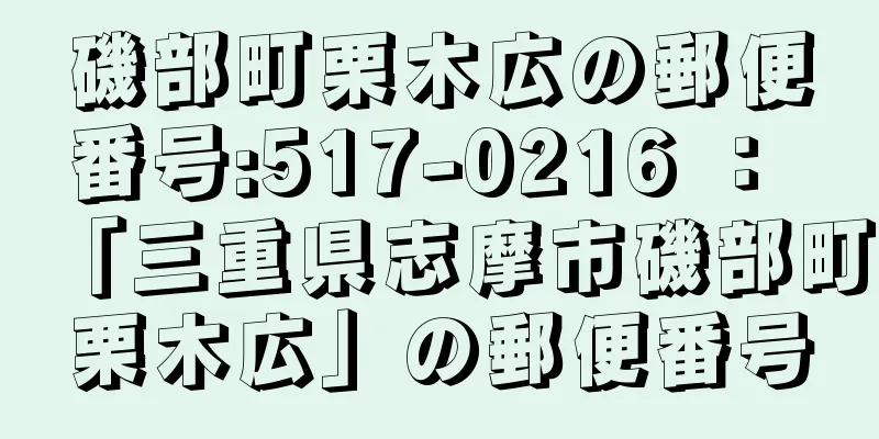 磯部町栗木広の郵便番号:517-0216 ： 「三重県志摩市磯部町栗木広」の郵便番号