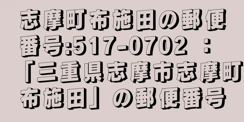 志摩町布施田の郵便番号:517-0702 ： 「三重県志摩市志摩町布施田」の郵便番号