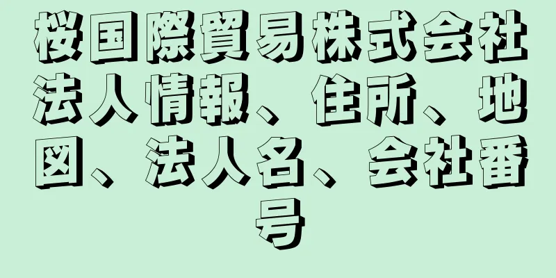 桜国際貿易株式会社法人情報、住所、地図、法人名、会社番号