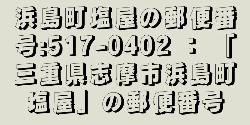 浜島町塩屋の郵便番号:517-0402 ： 「三重県志摩市浜島町塩屋」の郵便番号