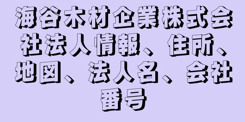 海谷木材企業株式会社法人情報、住所、地図、法人名、会社番号