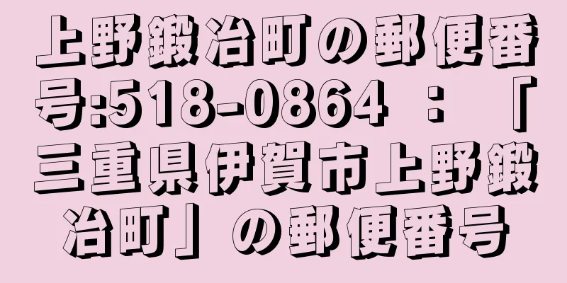 上野鍛冶町の郵便番号:518-0864 ： 「三重県伊賀市上野鍛冶町」の郵便番号