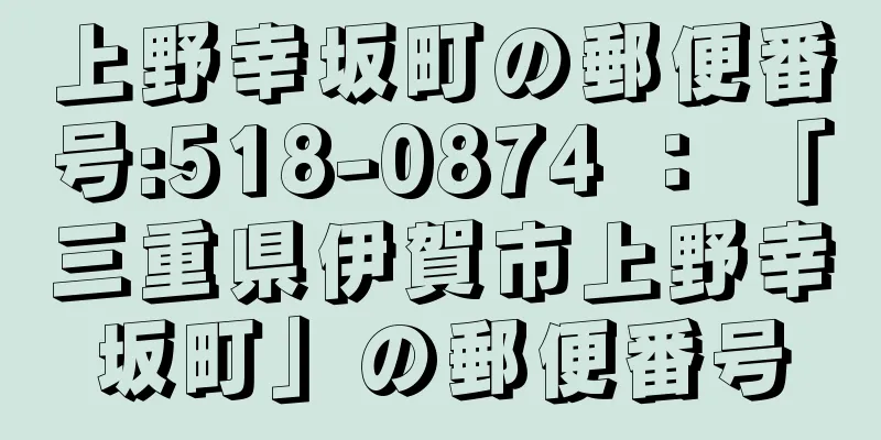 上野幸坂町の郵便番号:518-0874 ： 「三重県伊賀市上野幸坂町」の郵便番号