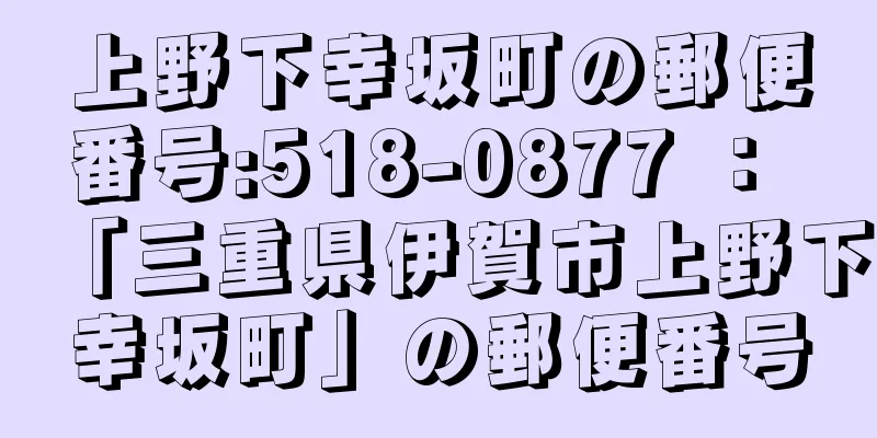 上野下幸坂町の郵便番号:518-0877 ： 「三重県伊賀市上野下幸坂町」の郵便番号