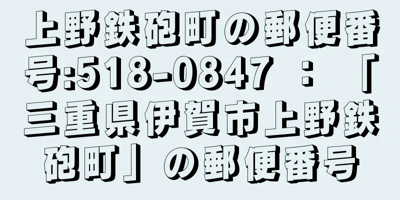 上野鉄砲町の郵便番号:518-0847 ： 「三重県伊賀市上野鉄砲町」の郵便番号