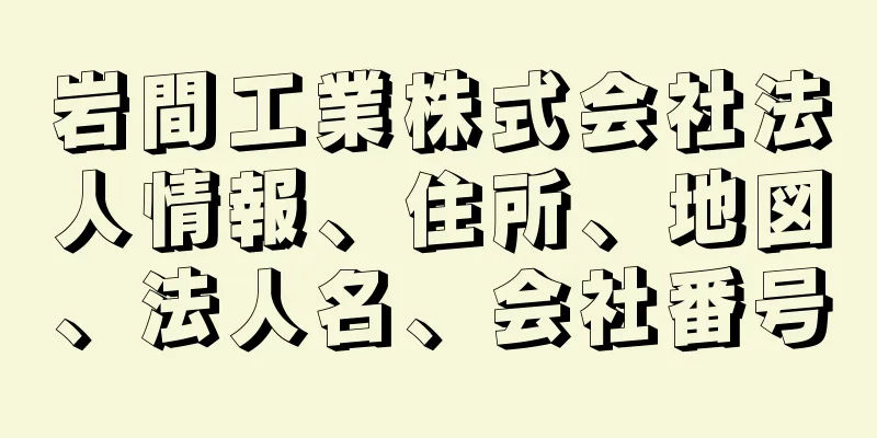 岩間工業株式会社法人情報、住所、地図、法人名、会社番号