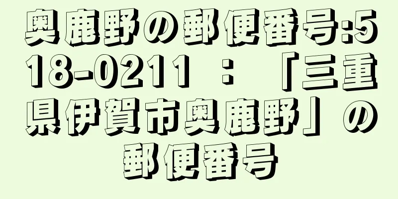 奥鹿野の郵便番号:518-0211 ： 「三重県伊賀市奥鹿野」の郵便番号