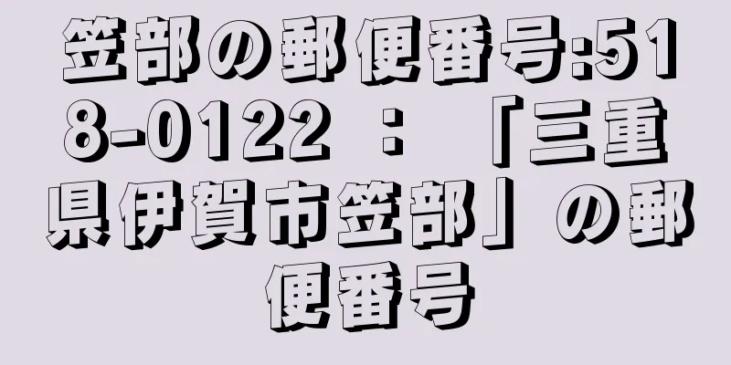 笠部の郵便番号:518-0122 ： 「三重県伊賀市笠部」の郵便番号