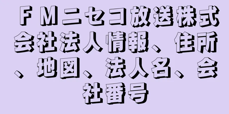 ＦＭニセコ放送株式会社法人情報、住所、地図、法人名、会社番号