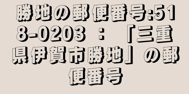 勝地の郵便番号:518-0203 ： 「三重県伊賀市勝地」の郵便番号