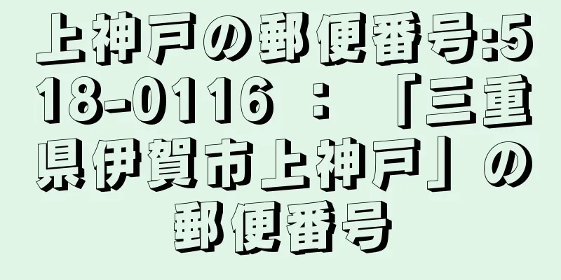 上神戸の郵便番号:518-0116 ： 「三重県伊賀市上神戸」の郵便番号