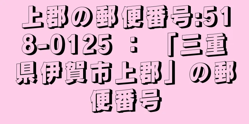 上郡の郵便番号:518-0125 ： 「三重県伊賀市上郡」の郵便番号