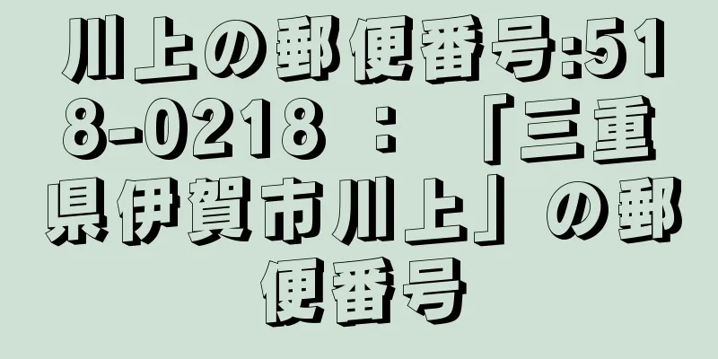 川上の郵便番号:518-0218 ： 「三重県伊賀市川上」の郵便番号