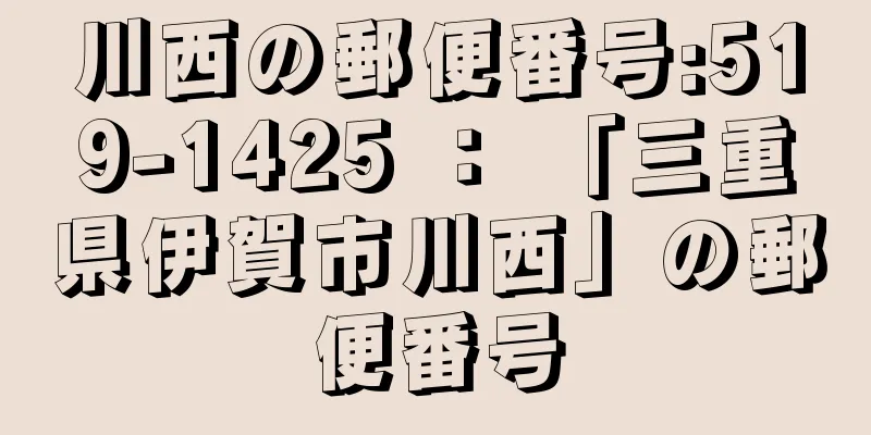 川西の郵便番号:519-1425 ： 「三重県伊賀市川西」の郵便番号