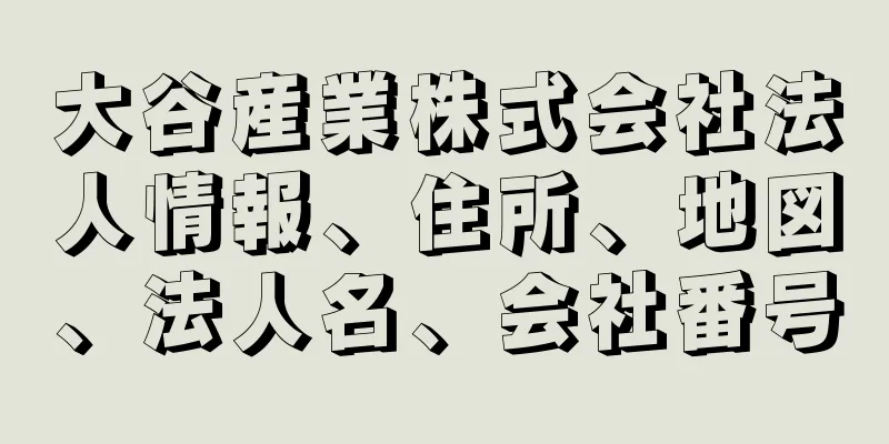 大谷産業株式会社法人情報、住所、地図、法人名、会社番号