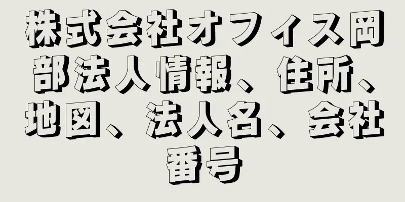 株式会社オフィス岡部法人情報、住所、地図、法人名、会社番号