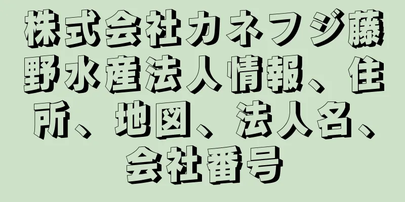 株式会社カネフジ藤野水産法人情報、住所、地図、法人名、会社番号