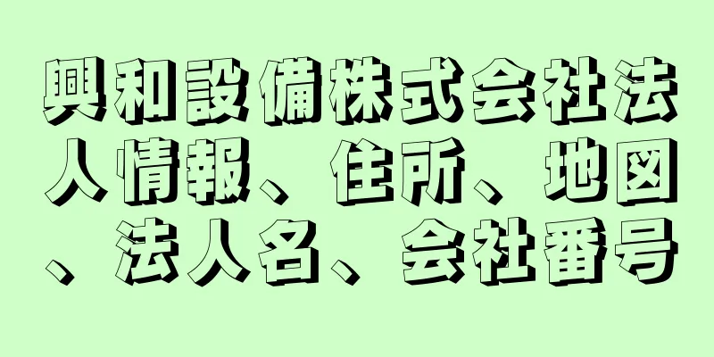 興和設備株式会社法人情報、住所、地図、法人名、会社番号