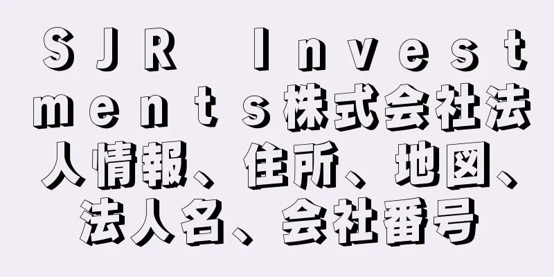 ＳＪＲ　Ｉｎｖｅｓｔｍｅｎｔｓ株式会社法人情報、住所、地図、法人名、会社番号