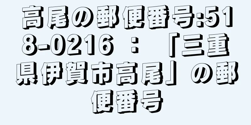 高尾の郵便番号:518-0216 ： 「三重県伊賀市高尾」の郵便番号