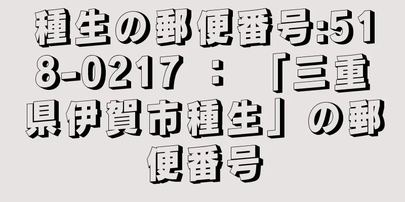 種生の郵便番号:518-0217 ： 「三重県伊賀市種生」の郵便番号