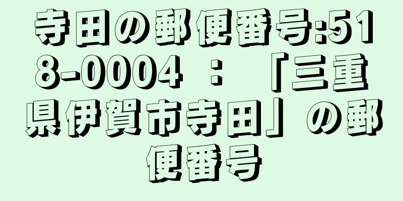 寺田の郵便番号:518-0004 ： 「三重県伊賀市寺田」の郵便番号