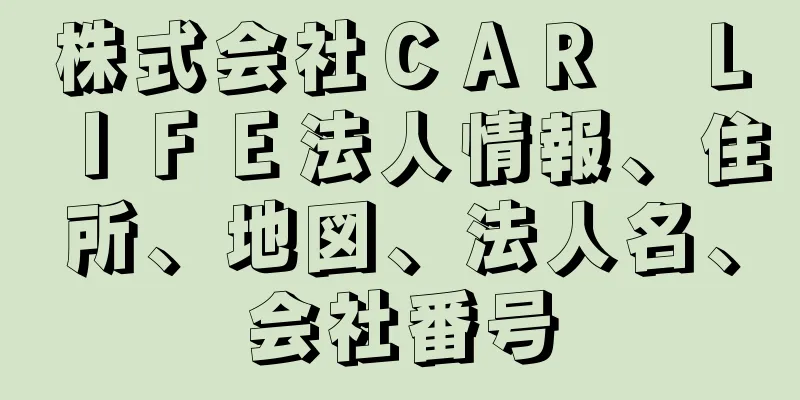 株式会社ＣＡＲ　ＬＩＦＥ法人情報、住所、地図、法人名、会社番号