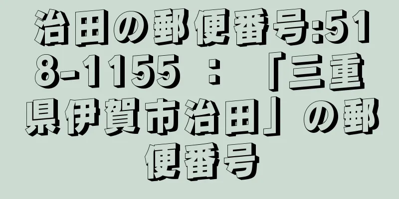 治田の郵便番号:518-1155 ： 「三重県伊賀市治田」の郵便番号