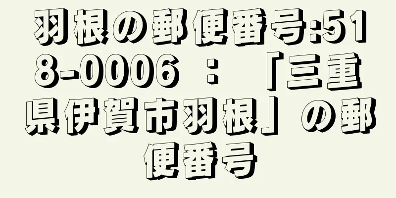 羽根の郵便番号:518-0006 ： 「三重県伊賀市羽根」の郵便番号