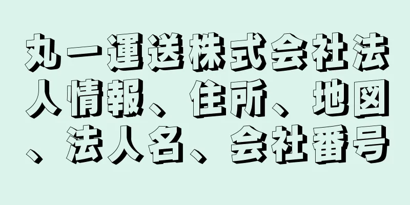 丸一運送株式会社法人情報、住所、地図、法人名、会社番号