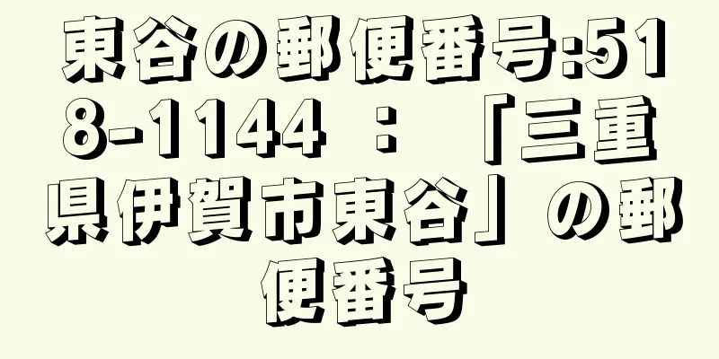 東谷の郵便番号:518-1144 ： 「三重県伊賀市東谷」の郵便番号